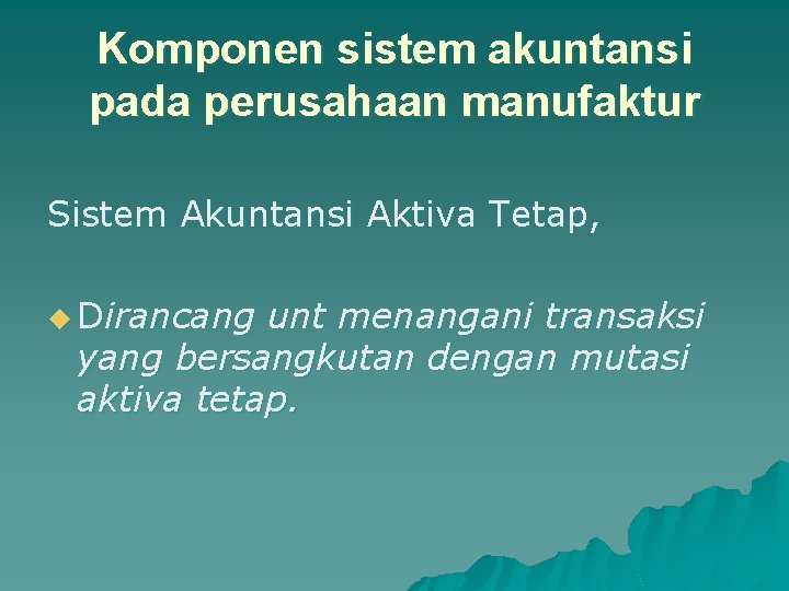 Komponen sistem akuntansi pada perusahaan manufaktur Sistem Akuntansi Aktiva Tetap, u Dirancang unt menangani