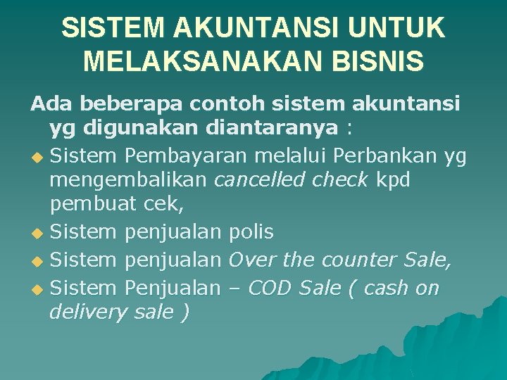 SISTEM AKUNTANSI UNTUK MELAKSANAKAN BISNIS Ada beberapa contoh sistem akuntansi yg digunakan diantaranya :