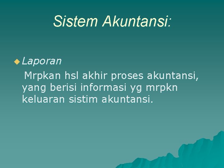 Sistem Akuntansi: u Laporan Mrpkan hsl akhir proses akuntansi, yang berisi informasi yg mrpkn