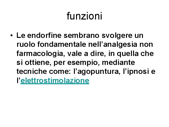 funzioni • Le endorfine sembrano svolgere un ruolo fondamentale nell’analgesia non farmacologia, vale a