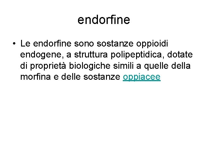 endorfine • Le endorfine sono sostanze oppioidi endogene, a struttura polipeptidica, dotate di proprietà
