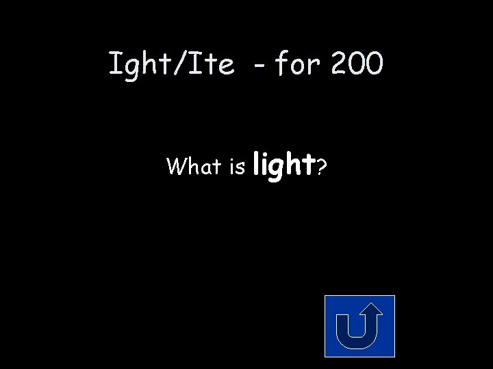 Ight/Ite - for 200 What is light? Ight/Ite - for 200 What is light?