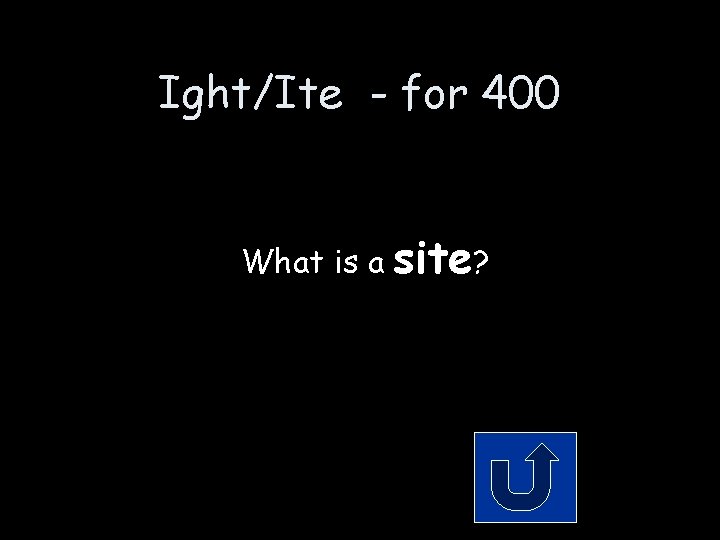 Ight/Ite - for 400 What is a site? Ight/Ite - for 400 What is a site?