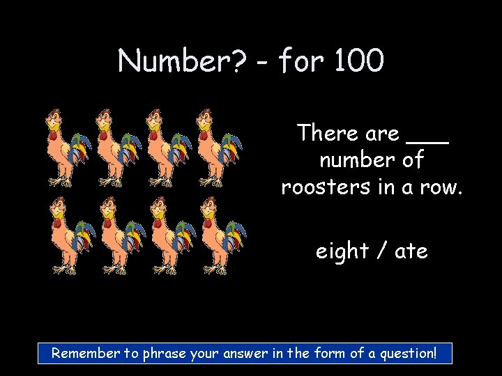 Number? - for 100 There are ___ number of roosters in a row. eight Number? - for 100 There are ___ number of roosters in a row. eight