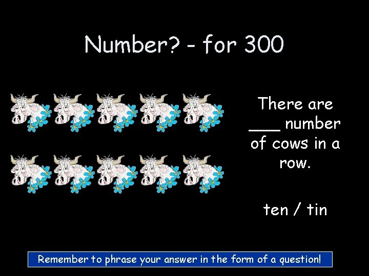 Number? - for 300 There are ___ number of cows in a row. ten Number? - for 300 There are ___ number of cows in a row. ten
