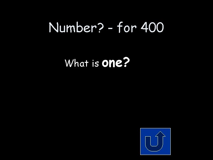Number? - for 400 What is one? Number? - for 400 What is one?