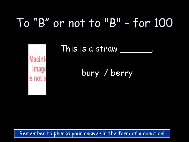 To “B” or not to "B" - for 100 This is a straw ______. To “B” or not to "B" - for 100 This is a straw ______.