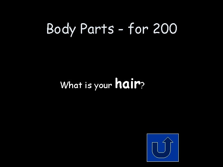 Body Parts - for 200 What is your hair? Body Parts - for 200 What is your hair?