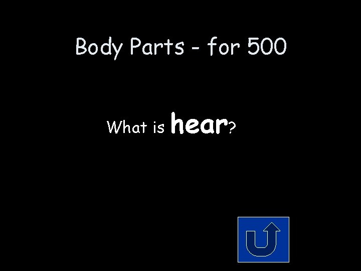 Body Parts - for 500 What is hear? Body Parts - for 500 What is hear?