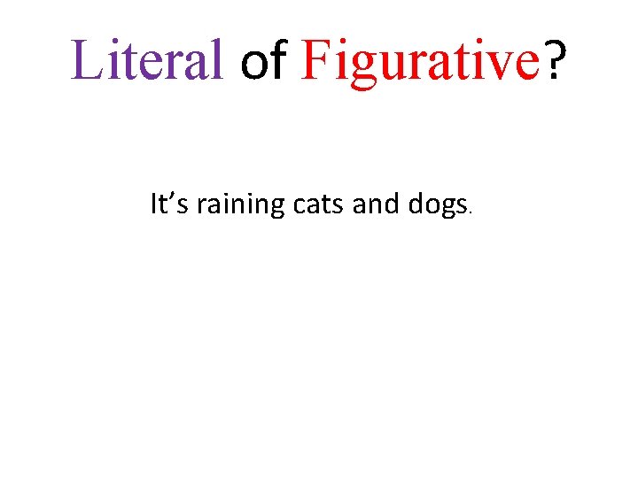 Literal of Figurative? It’s raining cats and dogs. 