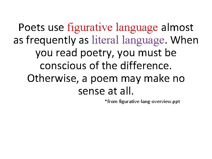 Poets use figurative language almost as frequently as literal language. When you read poetry,