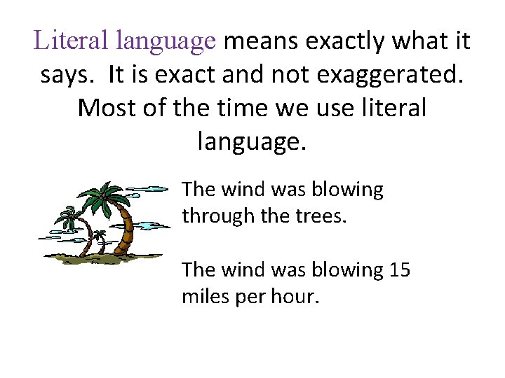 Literal language means exactly what it says. It is exact and not exaggerated. Most