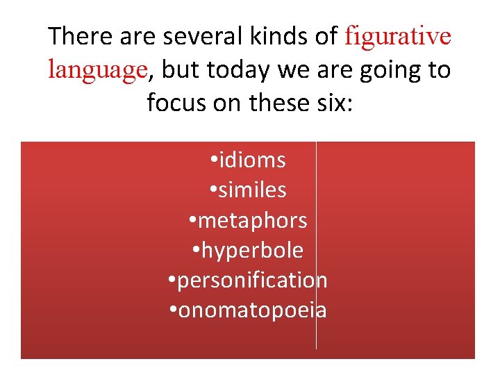 There are several kinds of figurative language, but today we are going to focus