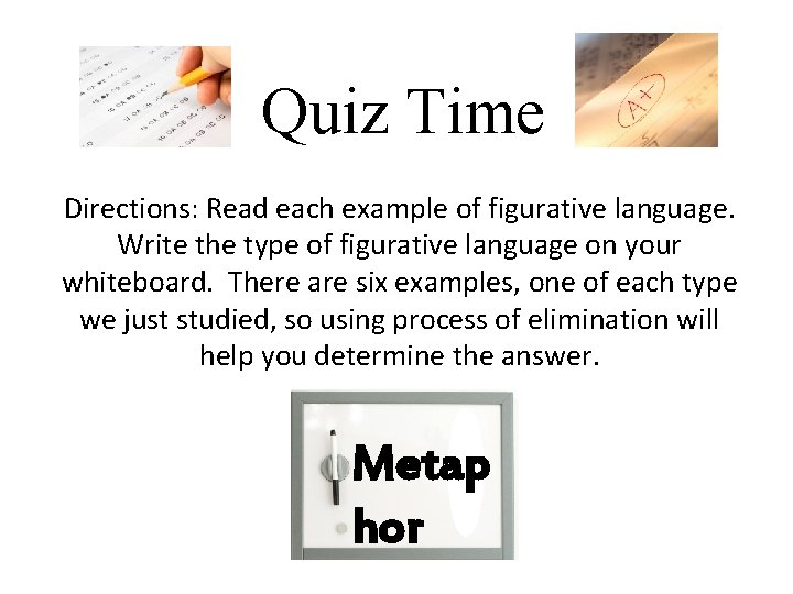 Quiz Time Directions: Read each example of figurative language. Write the type of figurative