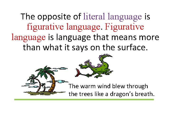 The opposite of literal language is figurative language. Figurative language is language that means