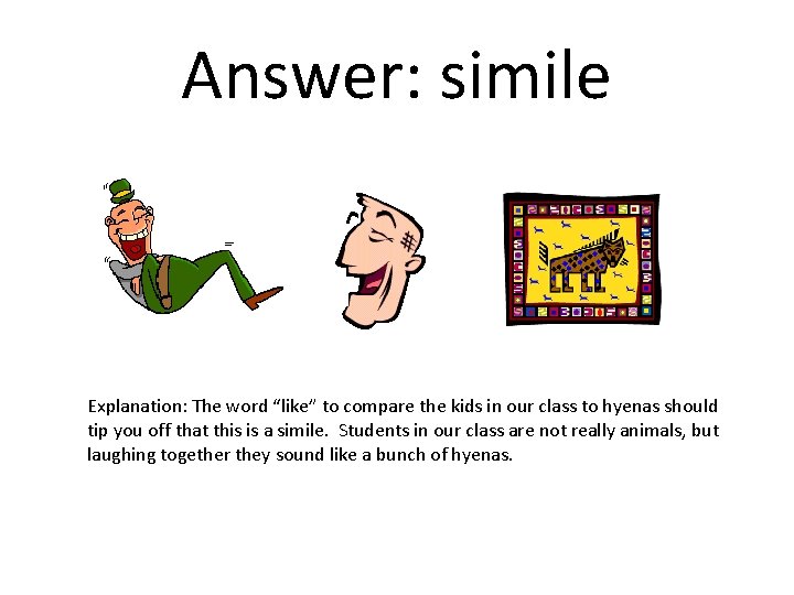 Answer: simile Explanation: The word “like” to compare the kids in our class to