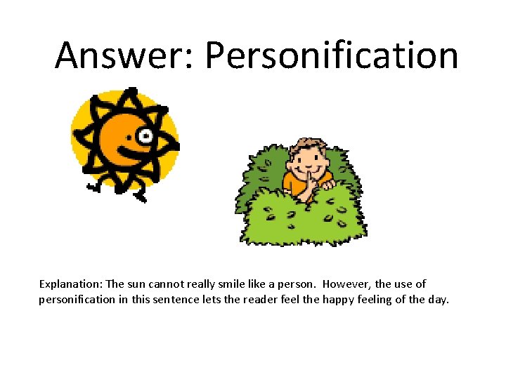 Answer: Personification Explanation: The sun cannot really smile like a person. However, the use