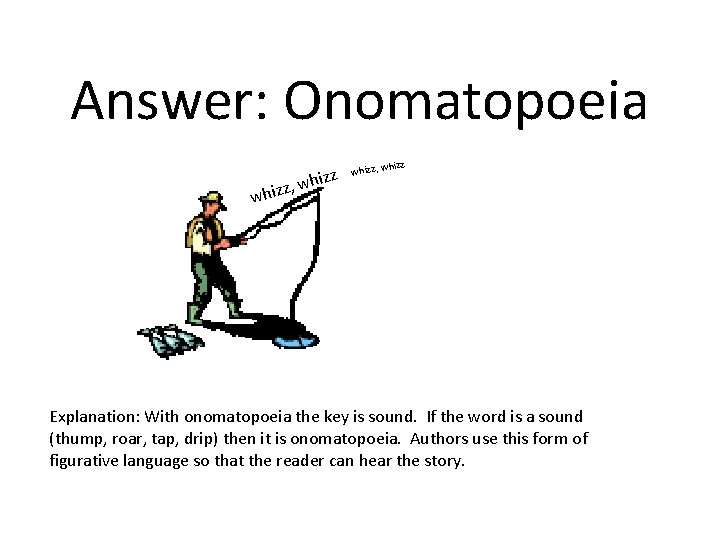 Answer: Onomatopoeia hizz z, w whiz hizz whizz, w Explanation: With onomatopoeia the key