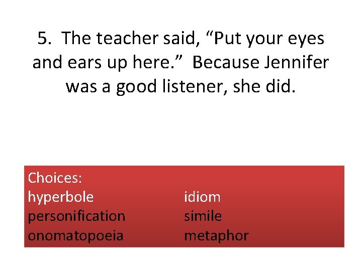 5. The teacher said, “Put your eyes and ears up here. ” Because Jennifer