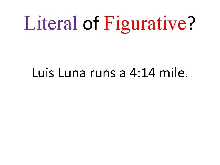 Literal of Figurative? Luis Luna runs a 4: 14 mile. 