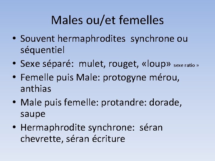 Males ou/et femelles • Souvent hermaphrodites synchrone ou séquentiel • Sexe séparé: mulet, rouget,
