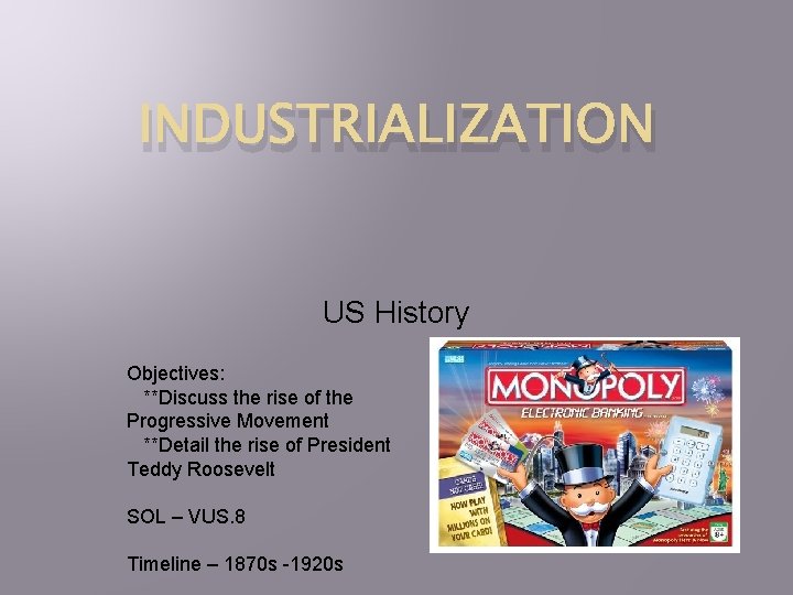 INDUSTRIALIZATION US History Objectives: **Discuss the rise of the Progressive Movement **Detail the rise