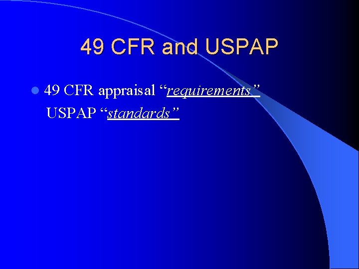 49 CFR and USPAP l 49 CFR appraisal “requirements” USPAP “standards” 