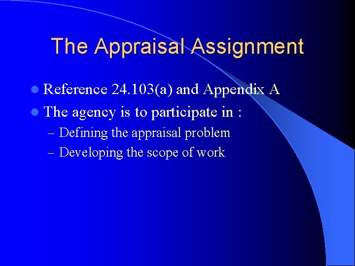 The Appraisal Assignment l Reference 24. 103(a) and Appendix A l The agency is