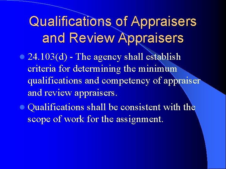 Qualifications of Appraisers and Review Appraisers l 24. 103(d) - The agency shall establish