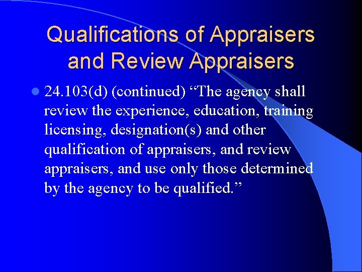 Qualifications of Appraisers and Review Appraisers l 24. 103(d) (continued) “The agency shall review