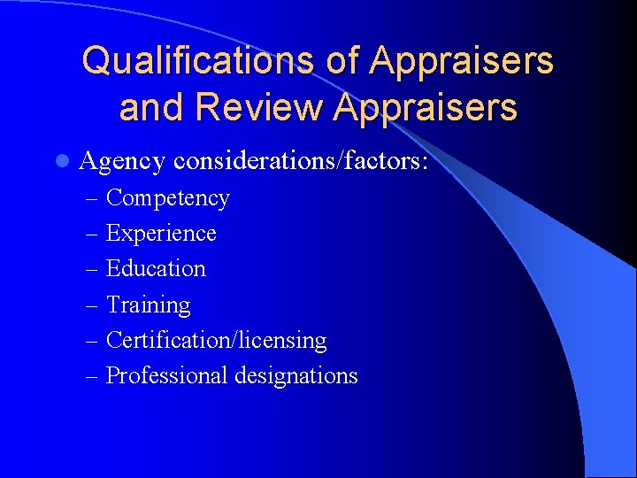 Qualifications of Appraisers and Review Appraisers l Agency considerations/factors: – Competency – Experience –