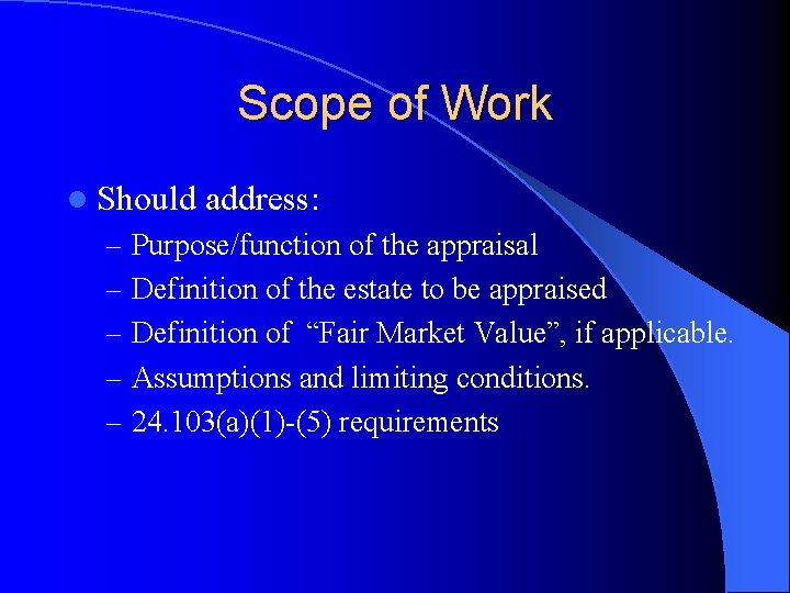 Scope of Work l Should address: – Purpose/function of the appraisal – Definition of