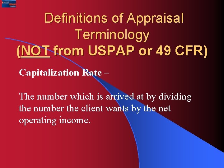 Definitions of Appraisal Terminology (NOT from USPAP or 49 CFR) Capitalization Rate – The