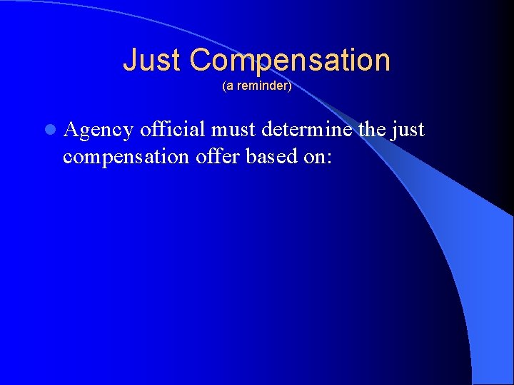 Just Compensation (a reminder) l Agency official must determine the just compensation offer based