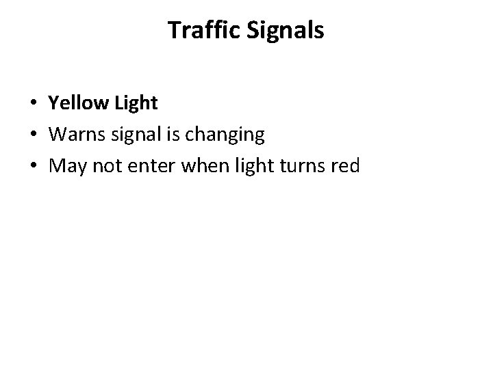 Traffic Signals • Yellow Light • Warns signal is changing • May not enter