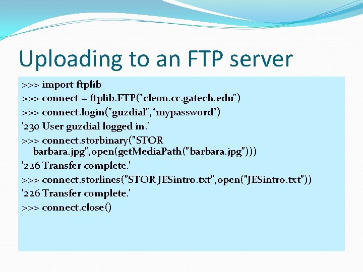 Uploading to an FTP server >>> import ftplib >>> connect = ftplib. FTP("cleon. cc. Uploading to an FTP server >>> import ftplib >>> connect = ftplib. FTP("cleon. cc.