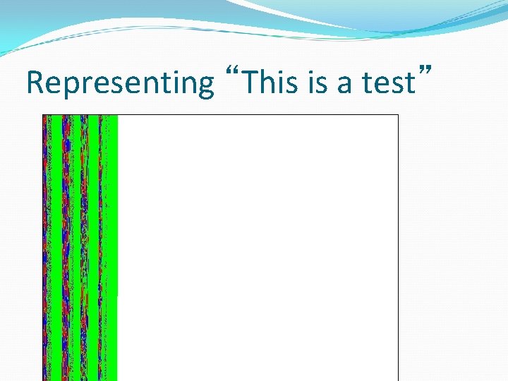 Representing “This is a test” Representing “This is a test”