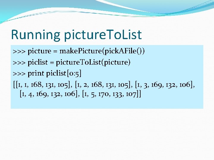 Running picture. To. List >>> picture = make. Picture(pick. AFile()) >>> piclist = picture. Running picture. To. List >>> picture = make. Picture(pick. AFile()) >>> piclist = picture.