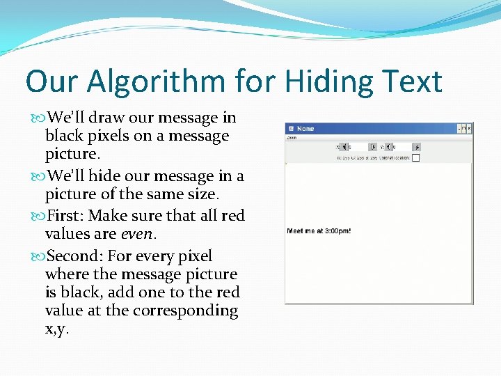 Our Algorithm for Hiding Text We’ll draw our message in black pixels on a Our Algorithm for Hiding Text We’ll draw our message in black pixels on a