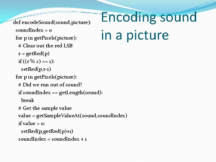 Encoding sound in a picture def encode. Sound(sound, picture): sound. Index = 0 for Encoding sound in a picture def encode. Sound(sound, picture): sound. Index = 0 for
