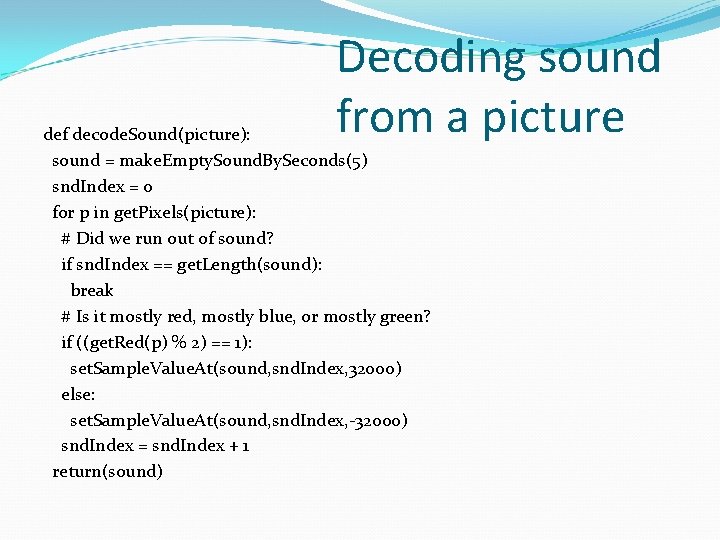 Decoding sound from a picture def decode. Sound(picture): sound = make. Empty. Sound. By. Decoding sound from a picture def decode. Sound(picture): sound = make. Empty. Sound. By.