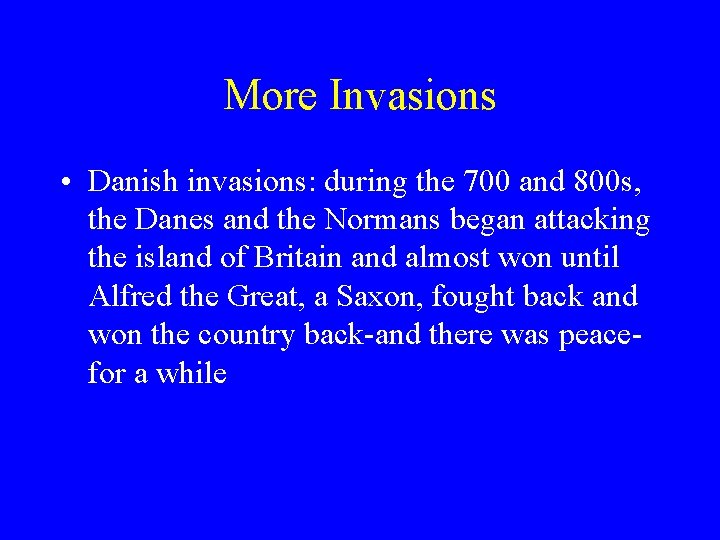 More Invasions • Danish invasions: during the 700 and 800 s, the Danes and