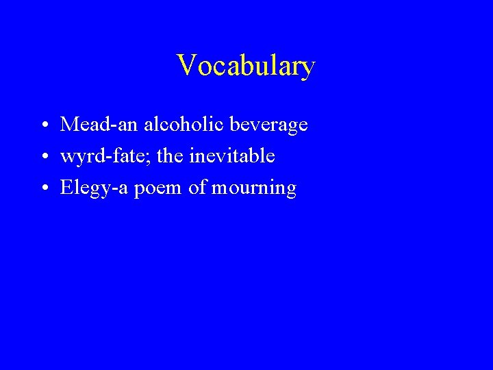 Vocabulary • Mead-an alcoholic beverage • wyrd-fate; the inevitable • Elegy-a poem of mourning