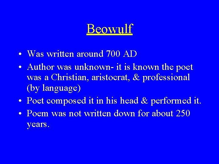 Beowulf • Was written around 700 AD • Author was unknown- it is known