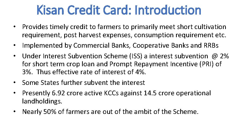 Kisan Credit Card: Introduction • Provides timely credit to farmers to primarily meet short