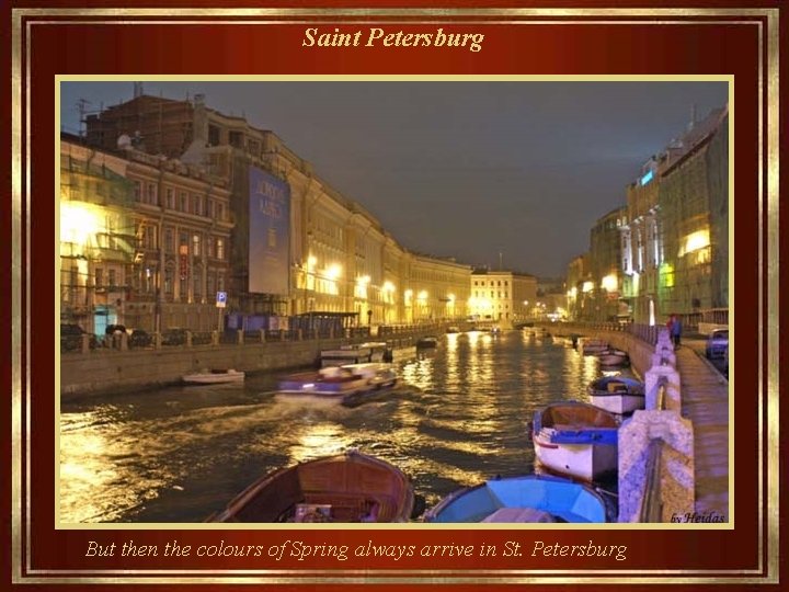 Saint Petersburg But then the colours of Spring always arrive in St. Petersburg 