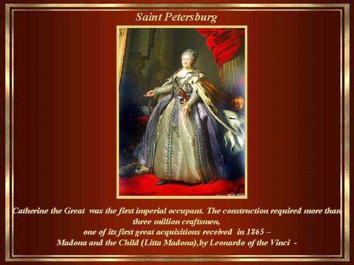 Saint Petersburg Catherine the Great was the first imperial occupant. The construction required more