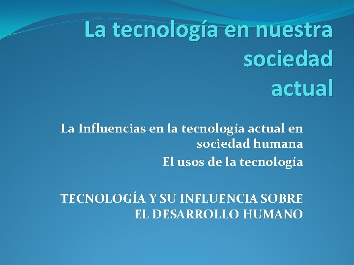 La tecnología en nuestra sociedad actual La Influencias en la tecnología actual en sociedad
