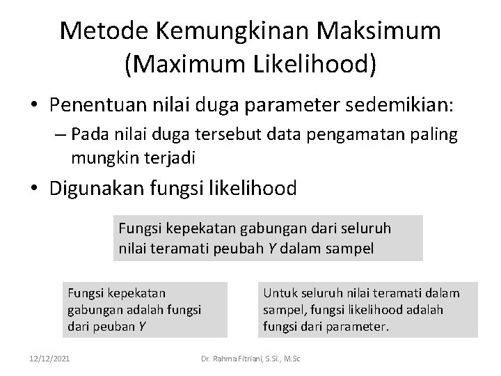 Metode Kemungkinan Maksimum (Maximum Likelihood) • Penentuan nilai duga parameter sedemikian: – Pada nilai