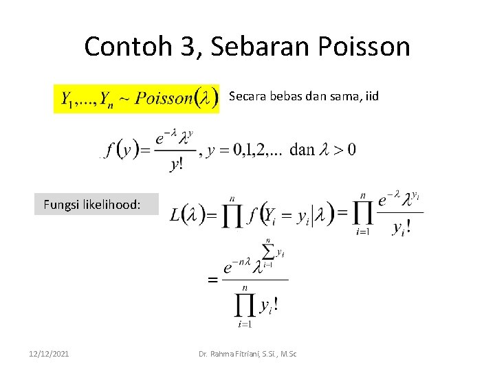 Contoh 3, Sebaran Poisson Secara bebas dan sama, iid Fungsilikelihood: 12/12/2021 Dr. Rahma Fitriani,